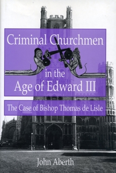 Hardcover Criminal Churchmen in the Age of Edward III: The Case of Bishop Thomas de Lisle Book