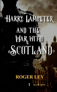 Harry Lampeter and the War with Scotland: A satirical mix of warfare, romance, airships and intrigue - Book  of the Harry Lampeter and the Return to Steam