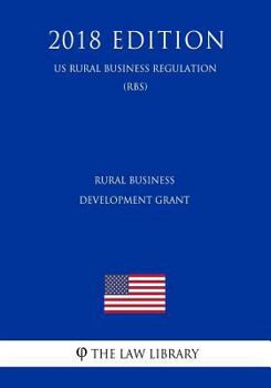 Paperback Rural Business Development Grant (Us Rural Business Regulation) (Rbs) (2018 Edition) Book