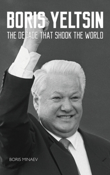 Hardcover Boris Yeltsin: The Decade that Shook the World Book