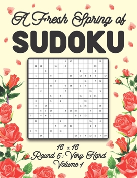 A Fresh Spring of Sudoku 16 x 16 Round 5: Very Hard Volume 1: Sudoku for Relaxation Spring Puzzle Game Book Japanese Logic Sixteen Numbers Math Cross
