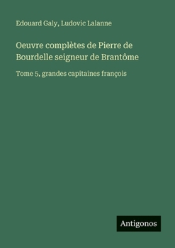 Paperback Oeuvre complètes de Pierre de Bourdelle seigneur de Brantôme: Tome 5, grandes capitaines françois [French] Book