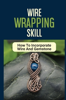 Paperback Wire Wrapping Skill: How To Incorporate Wire And Gemstone: Beads Legends Book