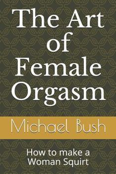 Paperback The Art of Female Orgasm: How to make a Woman Squirt Book