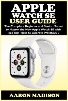 Paperback Apple Watch SE User Guide: The Complete Beginner and Senior Manual to Master the New Apple Watch SE with Tips and Tricks to Operate WatchOS 7 Book