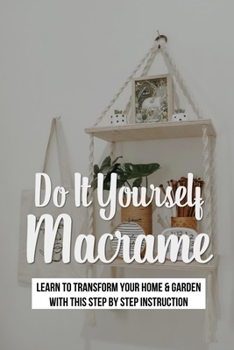 Paperback Do It Yourself Macrame: Learn To Transform Your Home & Garden With This Step By Step Instruction: Macrame Tools And Materials Book