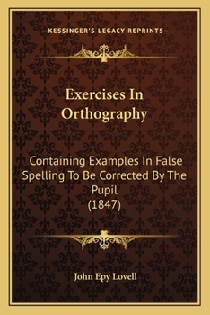 Paperback Exercises In Orthography: Containing Examples In False Spelling To Be Corrected By The Pupil (1847) Book