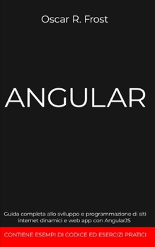 Paperback Angular: Guida completa allo sviluppo e programmazione di siti internet dinamici e web app con AngularJS. Contiene esempi di codice ed esercizi pratic [Italian] Book