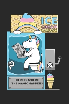 Ice Cream Rainbow Here Is Where The Magic Happens: DIN A5 Einhorn Eismaschine Notizheft | 120 Seiten leeres Einhorn Eismaschine Notizbuch für Notizen ... | Eine tolles Geschenk für Ihre Liebsten.