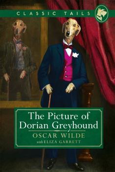 Hardcover The Picture of Dorian Greyhound (Classic Tails 4): Beautifully Illustrated Classics, as Told by the Finest Breeds! Book