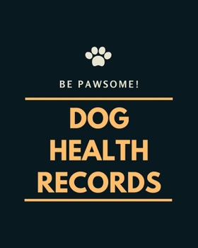 Paperback Be Pawsome! Dog Heath Records: A Pet Health Record Book to Keep Track of Vaccination, Medication, Immunization, Wellness, Veterinary Care, Activities Book