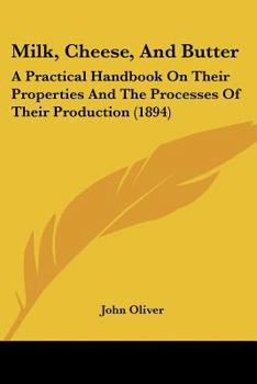 Paperback Milk, Cheese, And Butter: A Practical Handbook On Their Properties And The Processes Of Their Production (1894) Book