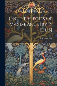 Paperback On The Elegies Of Maximianus [by R. Ellis] Book