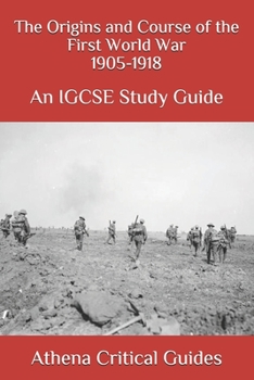 The Origins and Course of the First World War 1905-1918: An IGCSE Study Guide