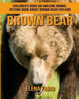 Children's Book: An Amazing Animal Picture Book about Brown Bear for Kids