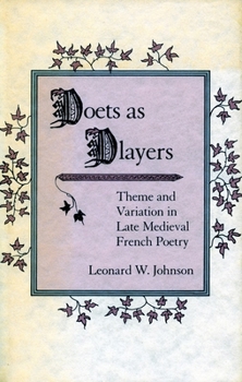 Hardcover Poets as Players: Theme and Variation in Late Medieval French Poetry Book