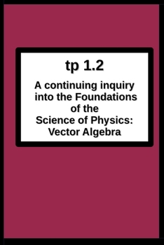 Paperback tp1.2 A continuing inquiry into the Foundations of the Science of Physics: Vector Algebra Book