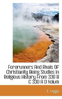 Paperback Forerunners and Rivals of Christianity Being Studies in Religious History from 330 B C 330 A D Volum [Large Print] Book