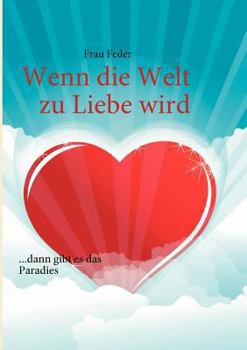 Paperback Wenn die Welt zu Liebe wird: ...dann gibt es das Paradies ...dann gibt es das Paradies [German] Book