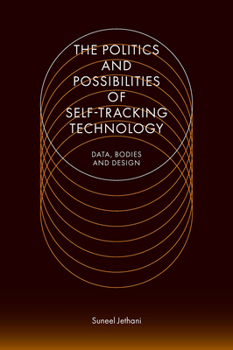 Hardcover The Politics and Possibilities of Self-Tracking Technology: Data, Bodies and Design Book