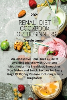 Paperback Renal Diet Cookbook For Beginners 2021: An Exhaustive Renal Diet Guide to Avoiding Dialysis with Quick and Mouthwatering Breakfast, Smoothies, Side Di Book