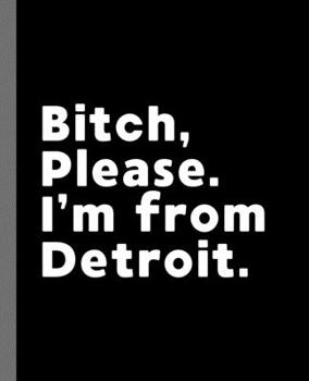 Bitch, Please. I'm From Detroit.: A Vulgar Adult Composition Book for a Native Detroit, MI Resident