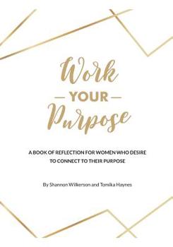 Paperback Work Your Purpose: A Book of Reflection for Women Who Desire to Connect to their Purpose Book