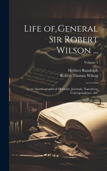 Hardcover Life of General Sir Robert Wilson ...: From Autobiographical Memoirs, Journals, Narratives, Correspondence, &C; Volume 1 Book