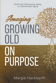 Paperback Amaging(TM) Growing Old On Purpose: Shift from Reluctantly Aging to Intentionally Aging Book