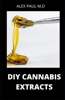 Paperback DIY Cannabis Extracts: Make Your Own Marijuana Extracts With This Simple and Easy Guide: (Cannabis Oil, Dabs, Hash, Cannabutter, and Edibles) Book