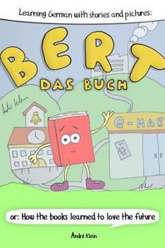 Paperback Learning German With Stories And Pictures: Bert Das Buch: or: How the books learned to love the future [German] Book