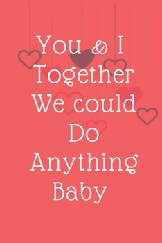 Paperback You & I Together We could Do Anything Baby: Valentine's day You & I Together We could Do Anything Baby Book