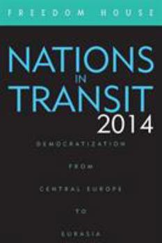 Nations in Transit, 2014: Democratization in East Central Europe to Eurasia - Book #2014 of the Nations in Transit