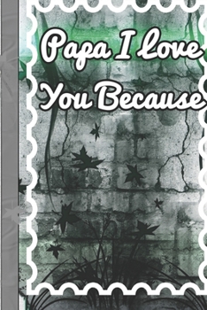 Papa I Love You Because: Organizer/Log Book/Notebook for Passwords and Shit/Gift for Friends/Coworkers/Seniors/Mom/Dad/alphabetical/ Logbook To Protect