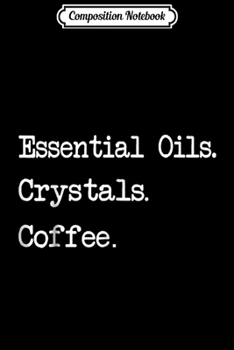 Composition Notebook: Essential Oils Crystals Coffee Oil Lover Gem Stone Journal/Notebook Blank Lined Ruled 6x9 100 Pages