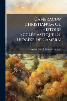 Paperback Cameracum Christianum Ou Histoire Ecclésiastique Du Diocèse De Cambrai Book