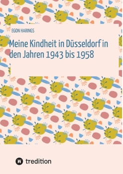 Meine Kindheit in Düsseldorf. Die Zeit 1943 - 1958. Zweiter Weltkrieg, Trümmerlandschaft einer Großstadt. (German Edition)