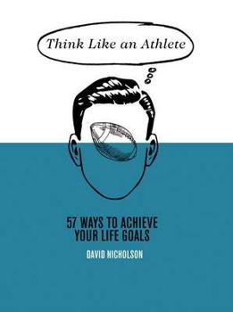 Hardcover Think Like an Athlete: 57 Ways to Achieve Your Life Goals Book