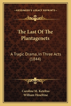 Paperback The Last Of The Plantagenets: A Tragic Drama, In Three Acts (1844) Book