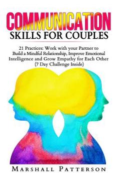 Paperback Communication Skills for Couples: 21 Practices: Work with your Partner to Build a Mindful Relationship, Improve Emotional Intelligence and improve Emp Book