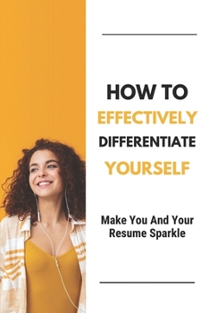 Paperback How To Effectively Differentiate Yourself: Make You And Your Resume Sparkle: Smart Job Search Guide Book