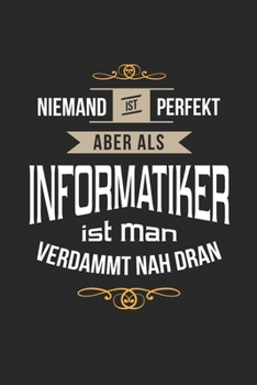 Niemand ist perfekt aber als Informatiker ist man verdammt nah dran: Notizbuch, lustiges Geschenk für einen Programmierer, 6 x 9 Zoll (A5), Punktraster (German Edition)