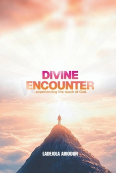 Divine Encounter: Experiencing the Touch of God & His Manifest Presence in Your Life: The Ultimate Guide to Positioning Yourself for Life-Changing Moments