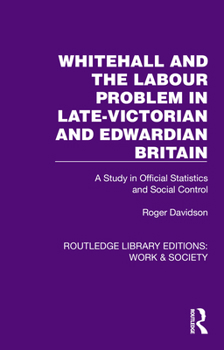 Hardcover Whitehall and the Labour Problem in late-Victorian and Edwardian Britain: A Study in Official Statistics and Social Control Book