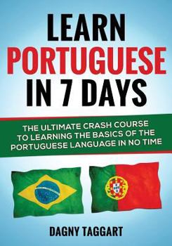 Paperback Learn Portuguese in 7 Days! - The Ultimate Crash Course to Learning the Basics of the Portuguese Language in No Time Book