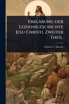Paperback Erklärung der Leidensgeschichte Jesu Christi, Zweiter Theil. [German] Book