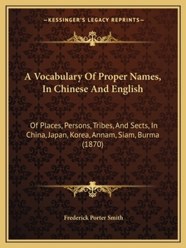 Paperback A Vocabulary Of Proper Names, In Chinese And English: Of Places, Persons, Tribes, And Sects, In China, Japan, Korea, Annam, Siam, Burma (1870) Book