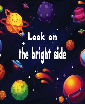 Look in the Bright Side Composition Notebook College Ruled Line Paper Space Galaxy with Colorful Planets: Beautiful Loved Search Elementary Personal ... Pages Blank (Notebook Size 7.5 by 9.25 inch)