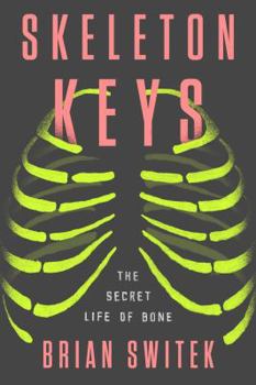 Hardcover Skeleton Keys: The Secret Life of Bone Book