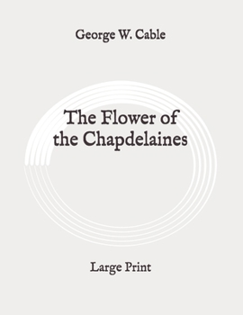 The Flower of the Chapdelaines: Large Print